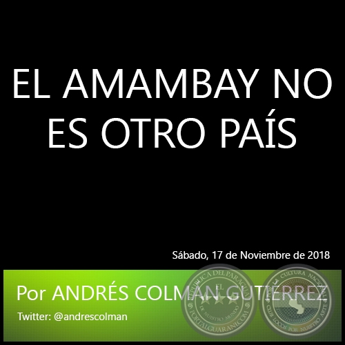 EL AMAMBAY NO ES OTRO PAÍS - Por ANDRÉS COLMÁN GUTIÉRREZ - Sábado, 17 de Noviembre de 2018